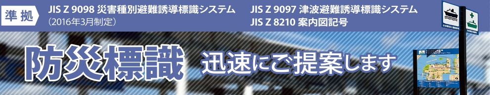 JIS Z 9097 津波避難誘導標識システム・JIS Z 8210 案内図用記号 準拠　防災標識　迅速にご提案します